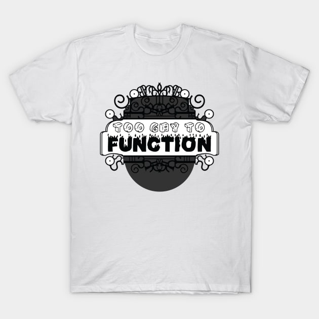 Too gay to function [monochrome] T-Shirt by deadbeatprince typography